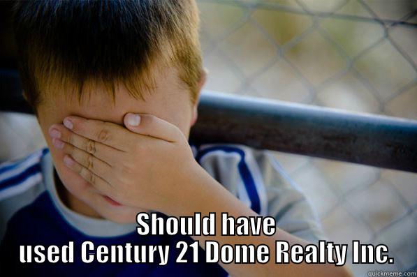 should have -  SHOULD HAVE USED CENTURY 21 DOME REALTY INC. Confession kid