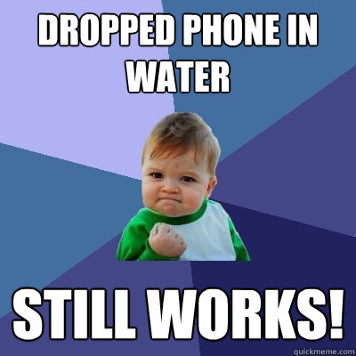 Dropped phone in water still works! - Dropped phone in water still works!  Success Kid