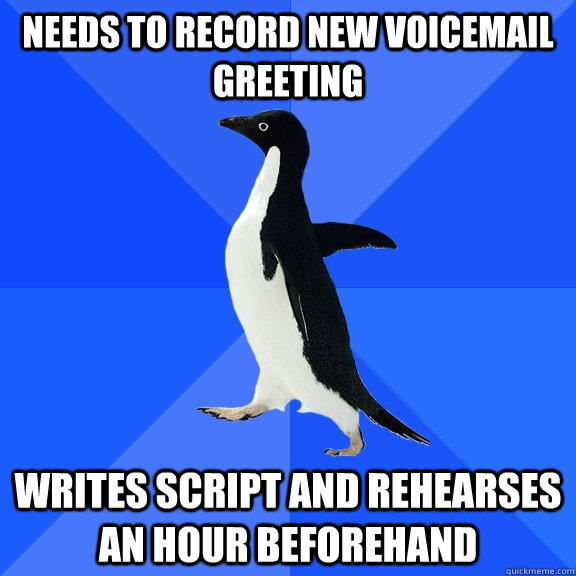 Needs to record new voicemail greeting Writes script and rehearses an hour beforehand - Needs to record new voicemail greeting Writes script and rehearses an hour beforehand  Socially Awkward Penguin