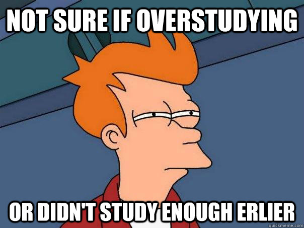 not sure if overstudying or didn't study enough erlier  Futurama Fry