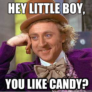 Hey little boy,  You like Candy?  willy wonka