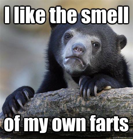 I like the smell of my own farts  Confession Bear