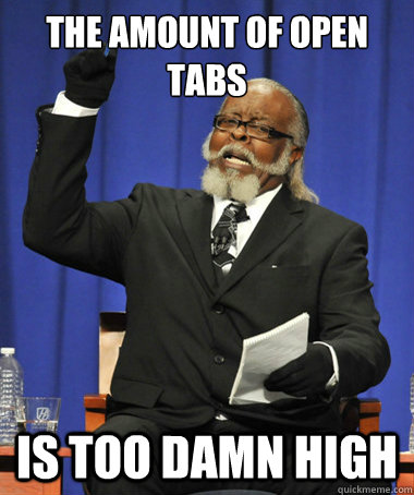 THE AMOUNT OF OPEN TABS IS TOO DAMN HIGH  The Rent Is Too Damn High