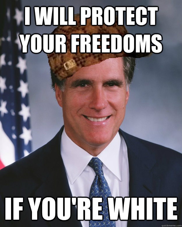 I will protect your freedoms if you're white   Scumbag Romney