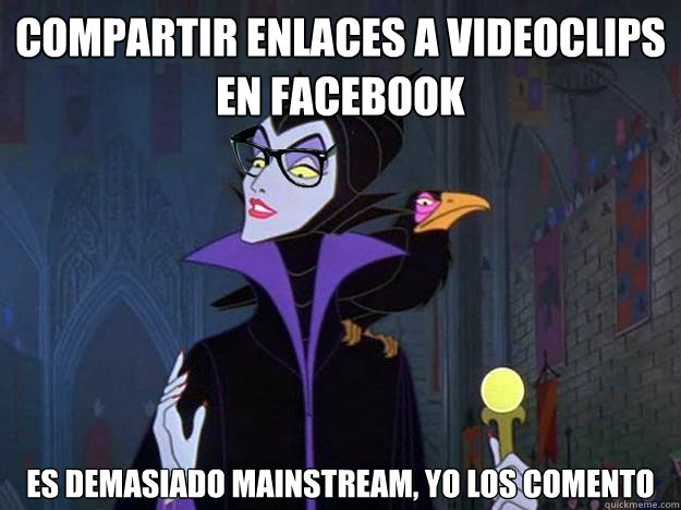 Compartir enlaces a videoclips en facebook es demasiado mainstream, yo los comento  Hipster Maleficent