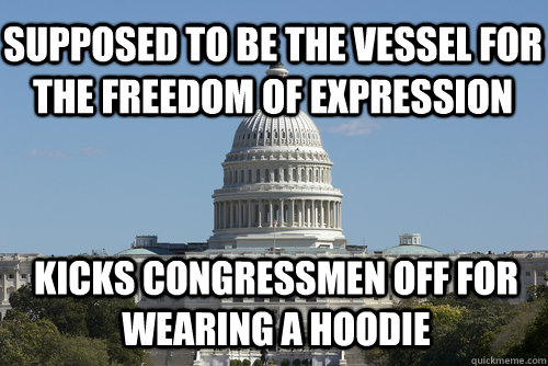 Supposed to be the vessel for the freedom of expression Kicks congressmen Off for wearing a hoodie - Supposed to be the vessel for the freedom of expression Kicks congressmen Off for wearing a hoodie  Scumbag Congress