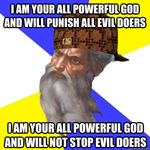 I am your all powerful god and will punish all evil doers i am your all powerful god and will not stop evil doers - I am your all powerful god and will punish all evil doers i am your all powerful god and will not stop evil doers  Scumbag God is an SBF