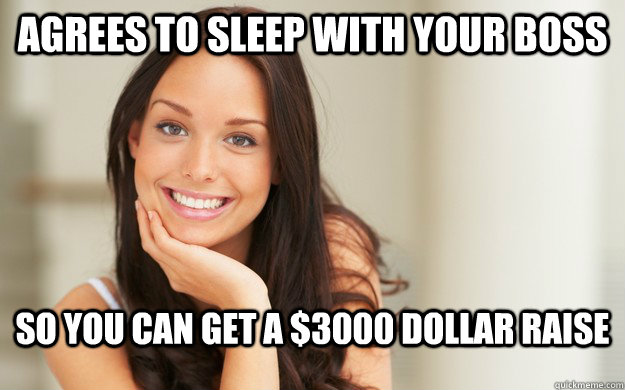 Agrees to sleep with your boss so you can get a $3000 dollar raise   Good Girl Gina