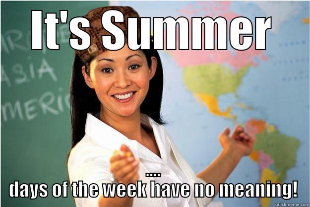 IT'S SUMMER .... DAYS OF THE WEEK HAVE NO MEANING! Scumbag Teacher