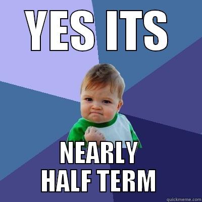 Nearly holiday - YES ITS NEARLY HALF TERM Success Kid