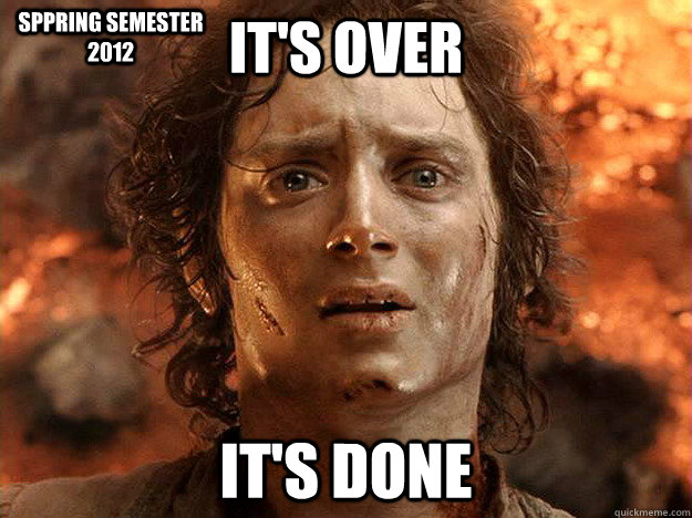 it's over it's done Sppring Semester 2012  frodo