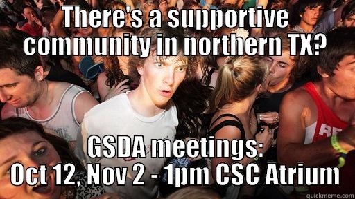 THERE'S A SUPPORTIVE COMMUNITY IN NORTHERN TX? GSDA MEETINGS: OCT 12, NOV 2 - 1PM CSC ATRIUM Sudden Clarity Clarence