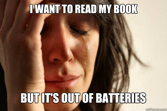 I want to read my book
 But it's out of batteries Caption 3 goes here  First World Problems