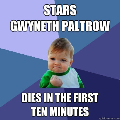 Stars
Gwyneth Paltrow Dies in the first 
Ten Minutes - Stars
Gwyneth Paltrow Dies in the first 
Ten Minutes  Success Kid