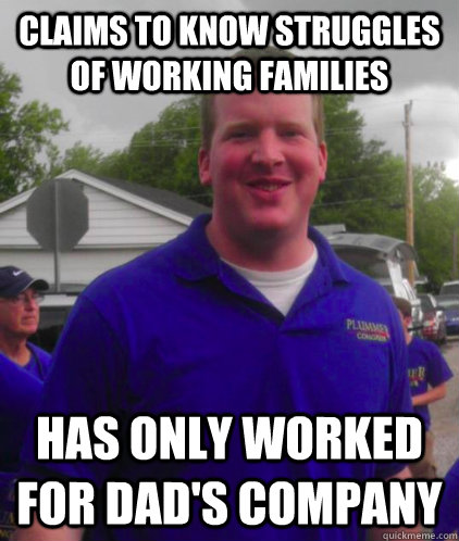 claims to know struggles of working families  has only worked for dad's company  - claims to know struggles of working families  has only worked for dad's company   Jason Plummer