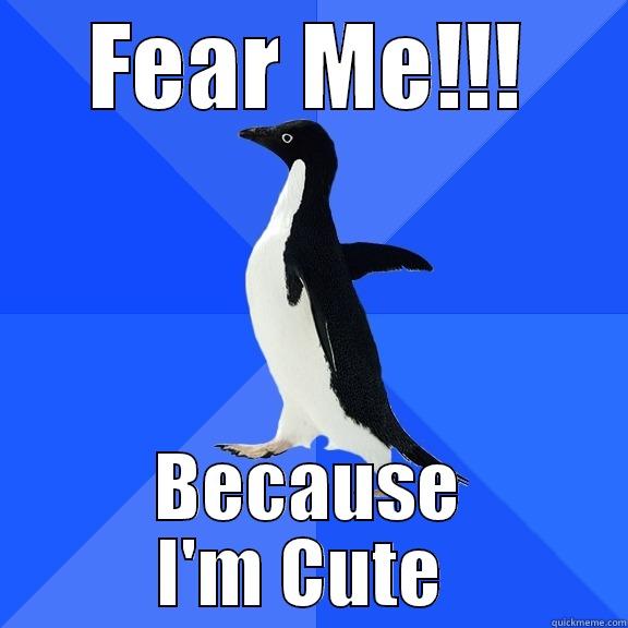 FEAR ME!!! BECAUSE I'M CUTE  Socially Awkward Penguin