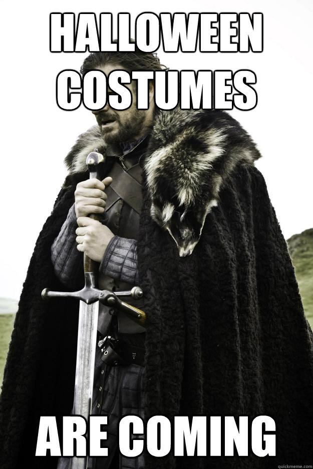 Halloween costumes are coming  Winter is coming