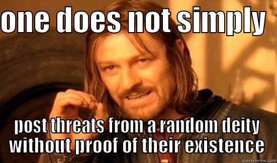 ONE DOES NOT SIMPLY   POST THREATS FROM A RANDOM DEITY WITHOUT PROOF OF THEIR EXISTENCE Boromir