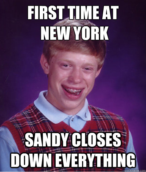 First time at
 new york Sandy closes down everything  Bad Luck Brian