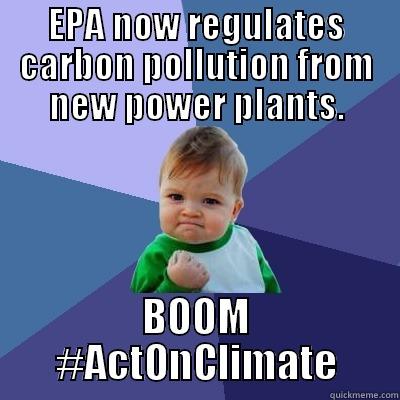 EPA REGULATES CO2 - EPA NOW REGULATES CARBON POLLUTION FROM NEW POWER PLANTS. BOOM #ACTONCLIMATE Success Kid