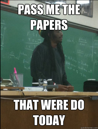 Pass me the Papers That were do Today  Rasta Science Teacher