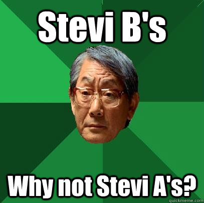 Stevi B's Why not Stevi A's?  High Expectations Asian Father