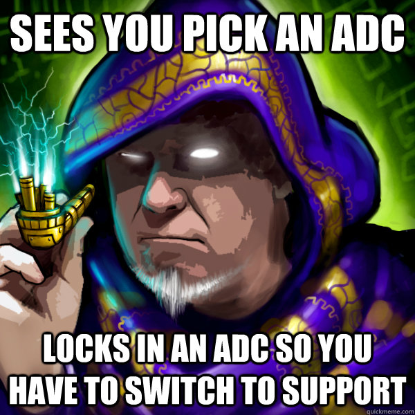 sees you pick an adc locks in an adc so you have to switch to support  