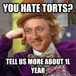 You hate torts? Tell us more about 1L year  Condescending Wonka