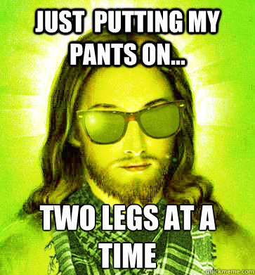 just  putting my pants on... two legs at a time - just  putting my pants on... two legs at a time  Misc