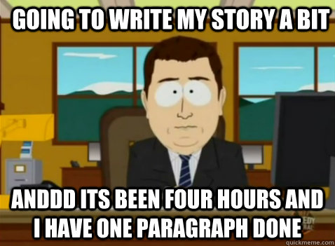 Going to write my story a bit anddd its been four hours and i have one paragraph done  South Park Banker