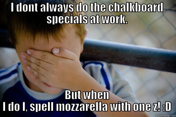 Chalk special fail - I DONT ALWAYS DO THE CHALKBOARD SPECIALS AT WORK. BUT WHEN I DO I, SPELL MOZZARELLA WITH ONE Z! :D Confession kid