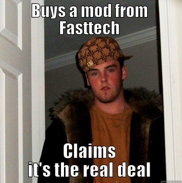 BUYS A MOD FROM FASTTECH CLAIMS IT'S THE REAL DEAL Scumbag Steve