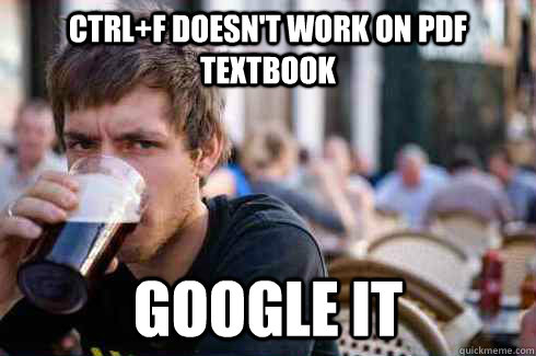 ctrl+F doesn't work on PDF Textbook Google it  Lazy College Senior