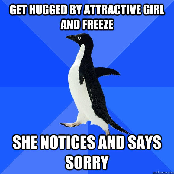 Get hugged by attractive girl and freeze She notices and says sorry  