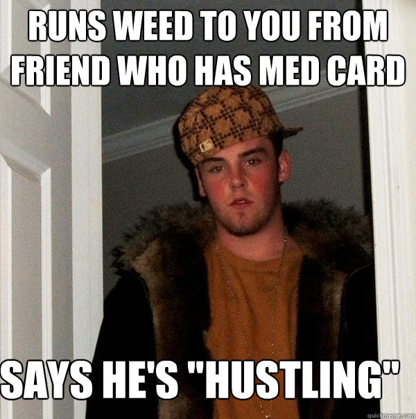 runs weed to you from friend who has med card says he's 