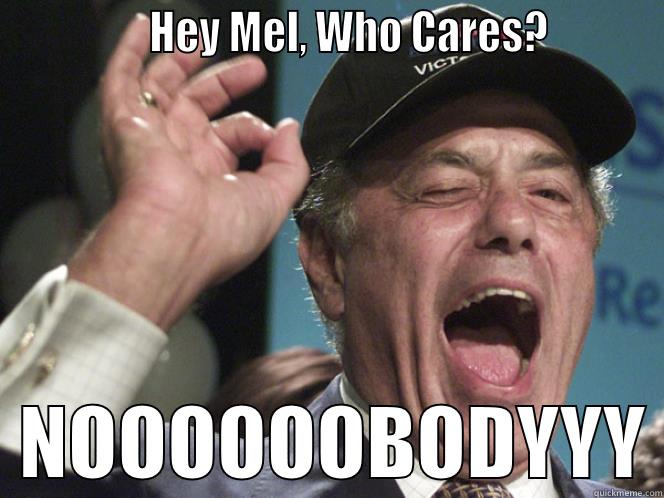 Mel Lastman -               HEY MEL, WHO CARES?            NOOOOOOBODYYY Misc