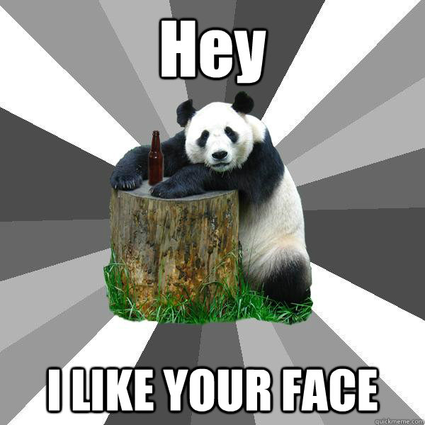 Hey I LIKE YOUR FACE - Hey I LIKE YOUR FACE  Pickup-Line Panda