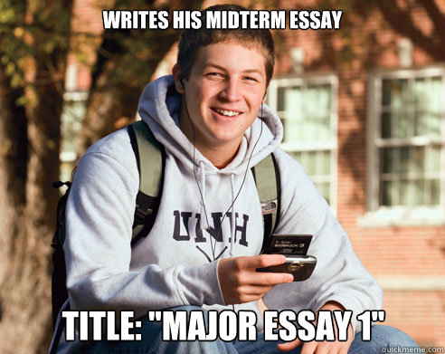 Writes his midterm essay Title: 