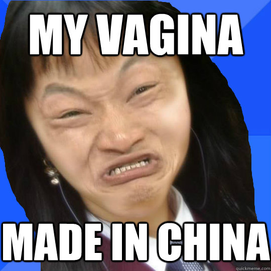 my vagina made in china - my vagina made in china  Shitty Asian Problems