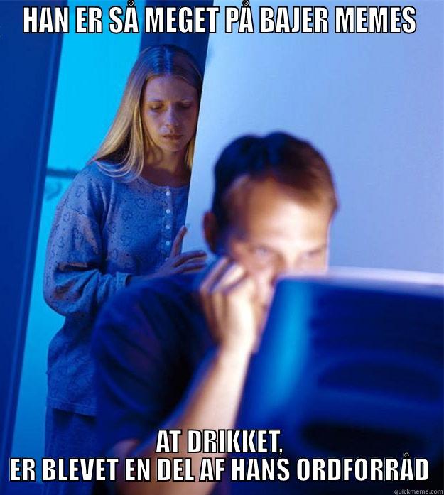 HAN ER SÅ MEGET PÅ BAJER MEMES AT DRIKKET, ER BLEVET EN DEL AF HANS ORDFORRÅD Redditors Wife