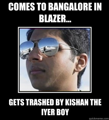 comes to bangalore in Blazer... gets trashed by Kishan the iyer boy - comes to bangalore in Blazer... gets trashed by Kishan the iyer boy  Rich Delhi Boy