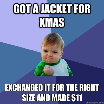 Got a Jacket for Xmas exchanged it for the right size and made $11 - Got a Jacket for Xmas exchanged it for the right size and made $11  Success Kid