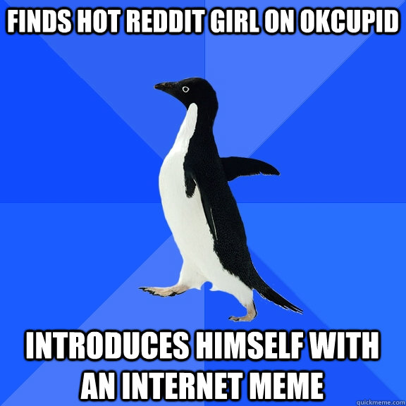 Finds hot reddit girl on okcupid introduces himself with an internet meme  Socially Awkward Penguin