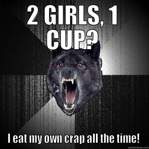 2 GIRLS, 1 CUP? I EAT MY OWN CRAP ALL THE TIME! Insanity Wolf