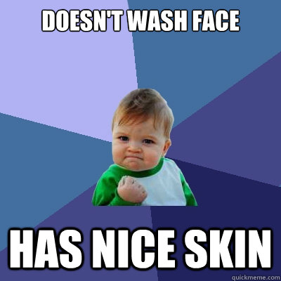 Doesn't wash face Has Nice skin - Doesn't wash face Has Nice skin  Success Kid