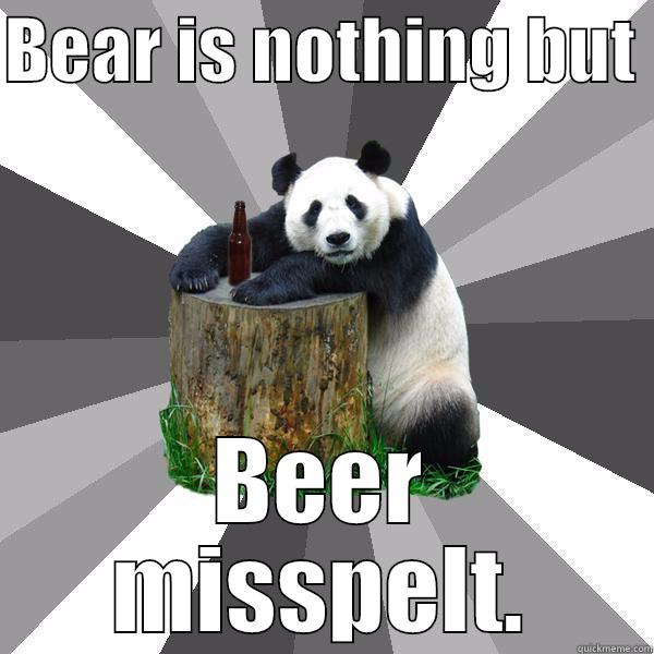 BEAR IS NOTHING BUT  BEER MISSPELT. Pickup-Line Panda