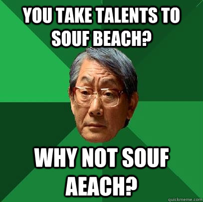 You take talents to souf beach? Why not souf aeach?  High Expectations Asian Father