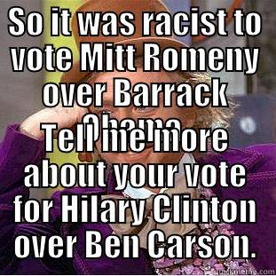 SO IT WAS RACIST TO VOTE MITT ROMENY OVER BARRACK OBAMA. TELL ME MORE ABOUT YOUR VOTE FOR HILARY CLINTON OVER BEN CARSON. Condescending Wonka