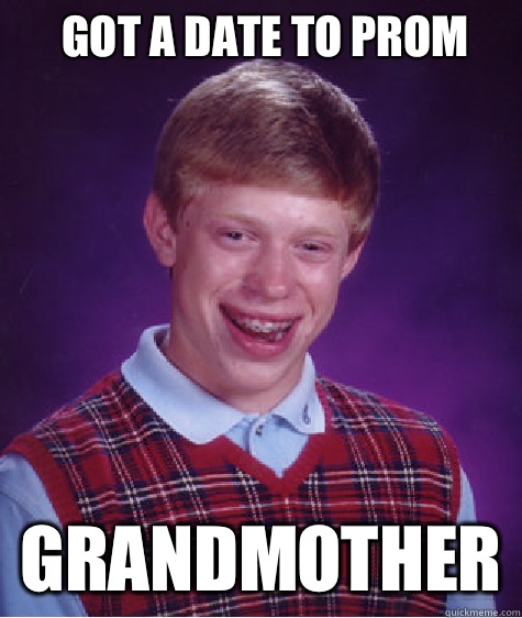 Got a date to prom Grandmother  Bad Luck Brian