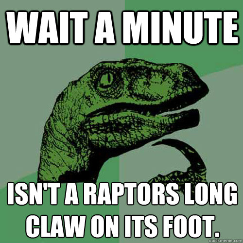 Wait a minute isn't a raptors long claw on its foot.
  Philosoraptor